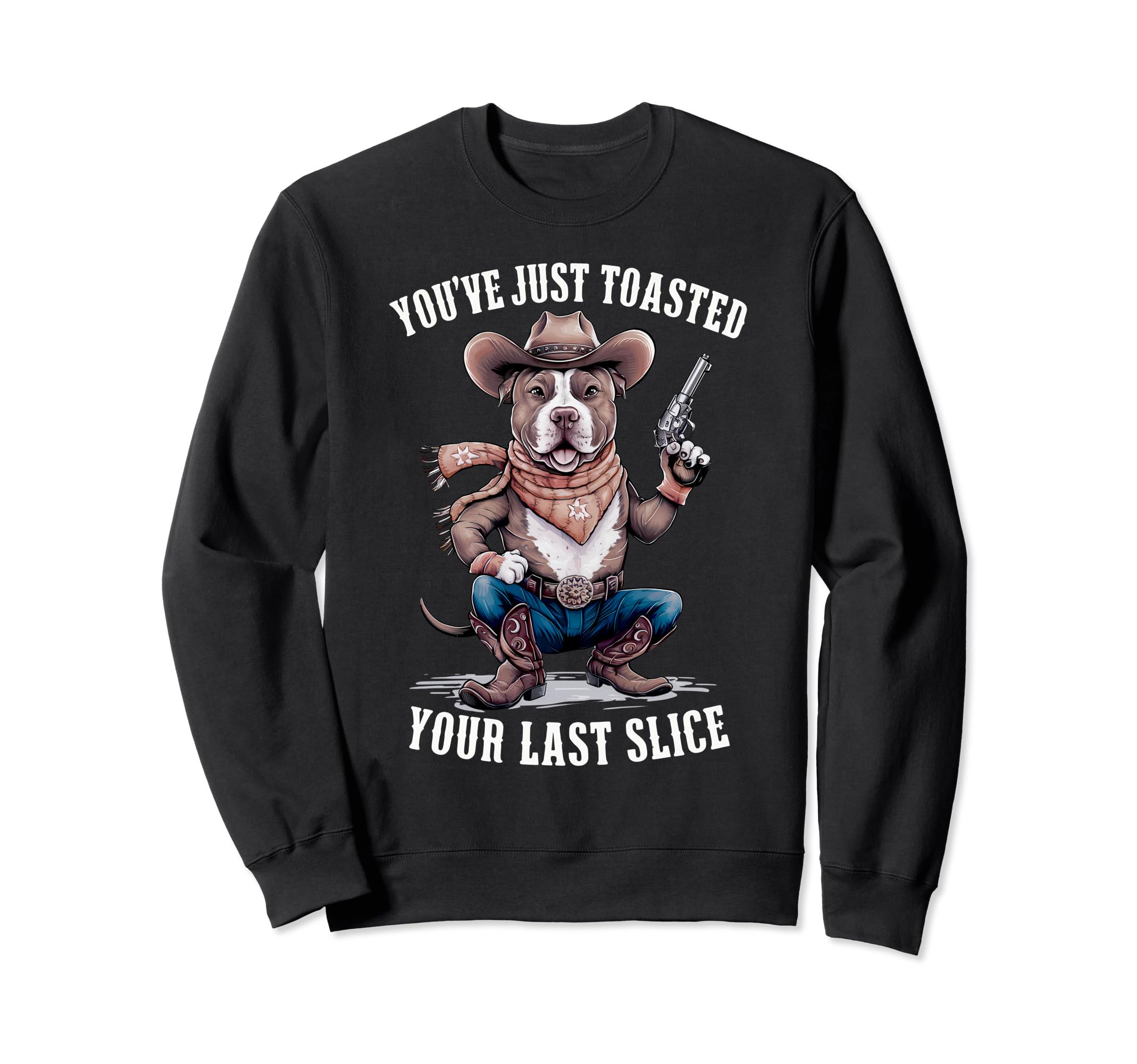Youve Just Toasted Your Last Slice Sweatshirt - Fun Novelty Design Unisex - T-Shirt, Sweatshirt, Hoodie