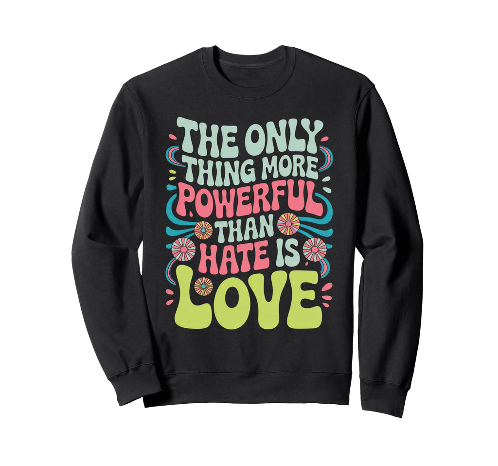 Only Thing More Powerful Than Hate Is Sweatshirt - Minimalist Print Unisex - T-Shirt, Sweatshirt, Hoodie