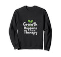 Growth Happens Therapy Inspiration Sweatshirt - Graphic Print for Adults - T-Shirt, Sweatshirt, Hoodie
