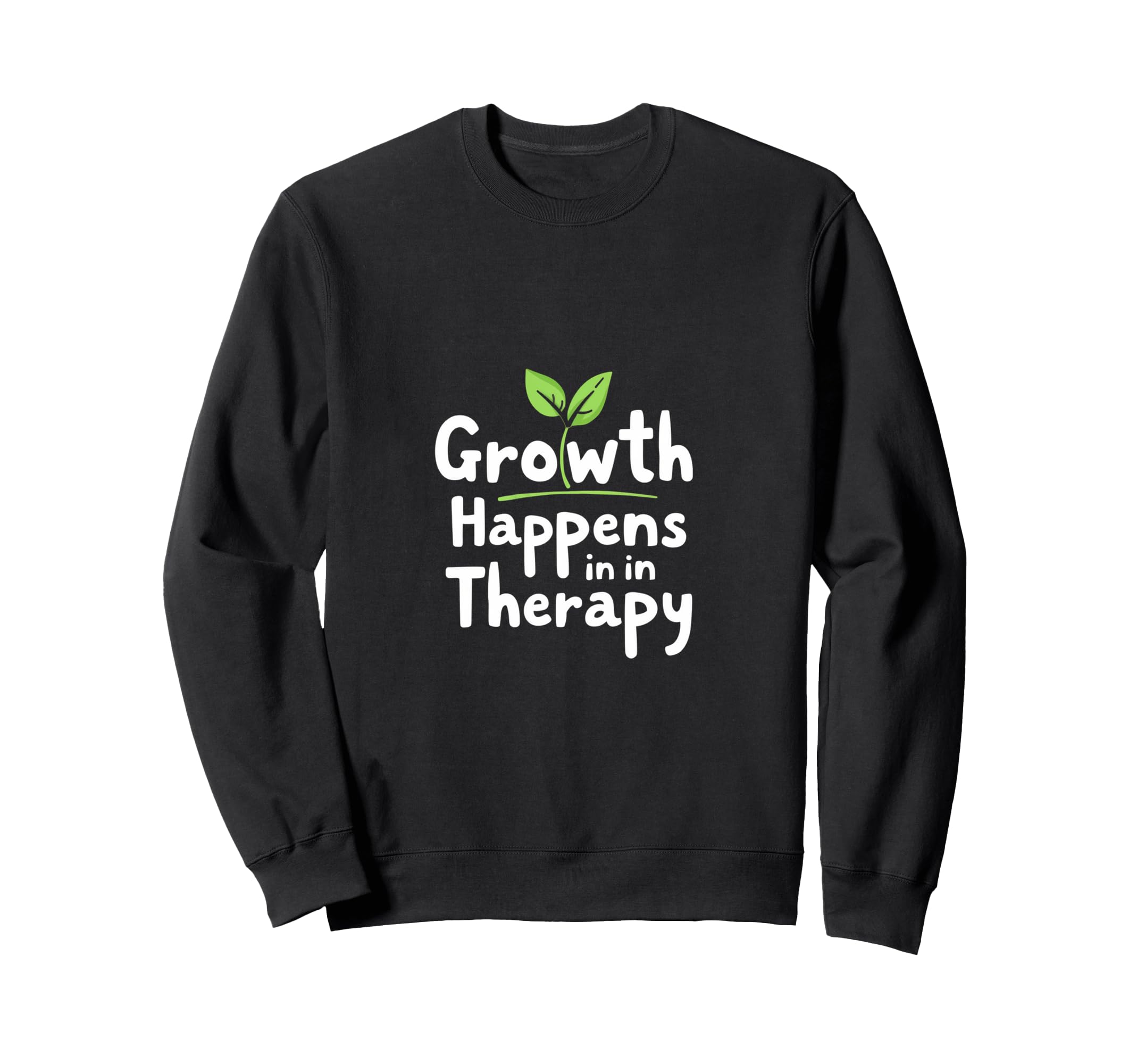 Growth Happens Therapy Inspiration Sweatshirt - Graphic Print for Adults - T-Shirt, Sweatshirt, Hoodie
