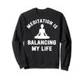 Meditation Is Balancing My Sweatshirt - Casual Everyday Wear Men Women - T-Shirt, Sweatshirt, Hoodie