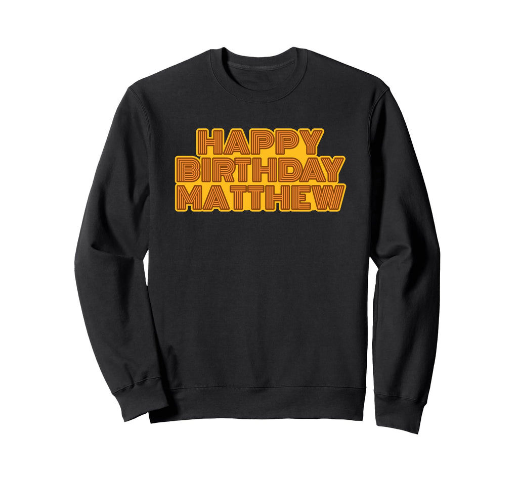 Happy Birthday Matthew Personalized Sweatshirt - Streetwear Style Unisex - T-Shirt, Sweatshirt, Hoodie