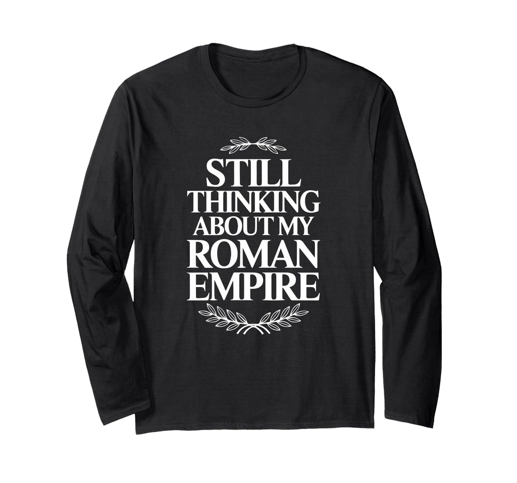 Still Thinking About My Roman Empire T-Shirt - Fun Novelty Design Unisex - T-Shirt, Sweatshirt, Hoodie