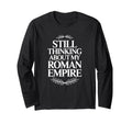 Still Thinking About My Roman Empire T-Shirt - Fun Novelty Design Unisex - T-Shirt, Sweatshirt, Hoodie