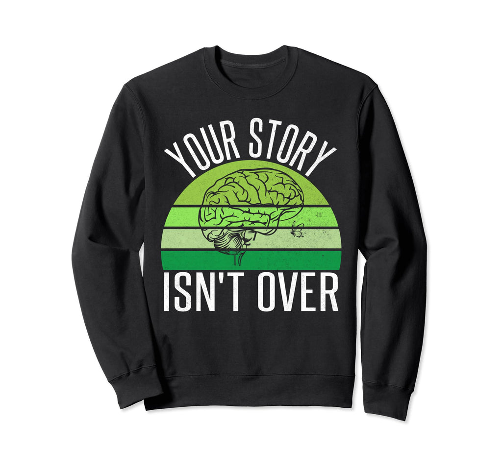 Your Story Isnt Over Mental Sweatshirt - Casual Everyday Wear Men Women - T-Shirt, Sweatshirt, Hoodie