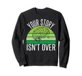 Your Story Isnt Over Mental Sweatshirt - Casual Everyday Wear Men Women - T-Shirt, Sweatshirt, Hoodie