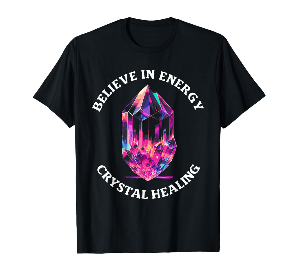 Believe Energy Crystal Healing T-Shirt - Trendy Graphic Men Women - T-Shirt, Sweatshirt, Hoodie