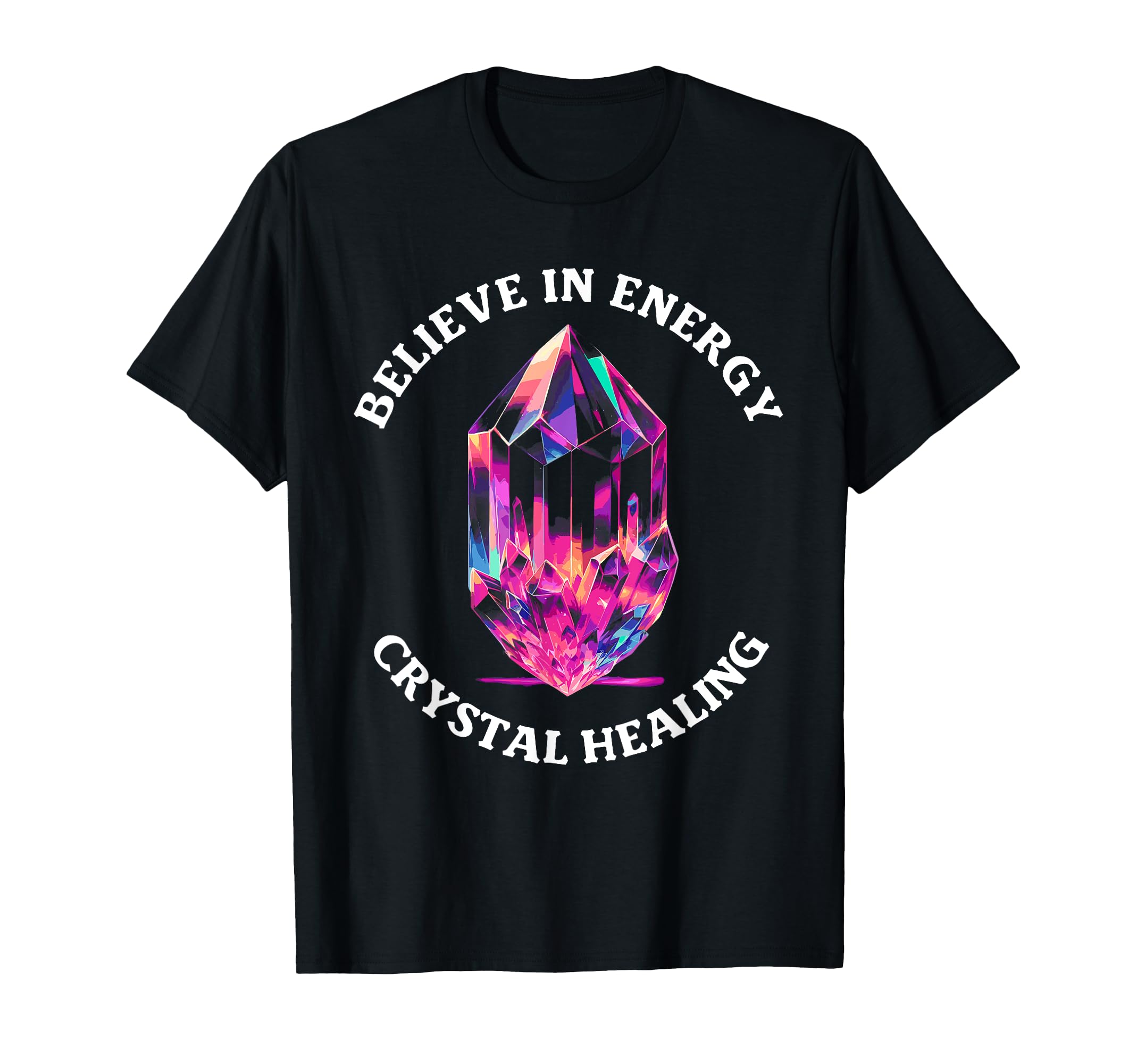 Believe Energy Crystal Healing T-Shirt - Trendy Graphic Men Women - T-Shirt, Sweatshirt, Hoodie