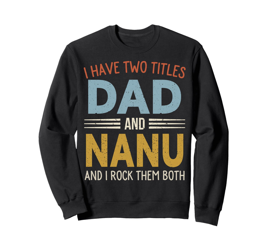 I Have Two Titles Dad And Nanu Sweatshirt - Minimalist Print for Adults - T-Shirt, Sweatshirt, Hoodie