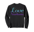 Love Nurtures Mental Health Awareness Sweatshirt - Minimalist Print Unisex - T-Shirt, Sweatshirt, Hoodie