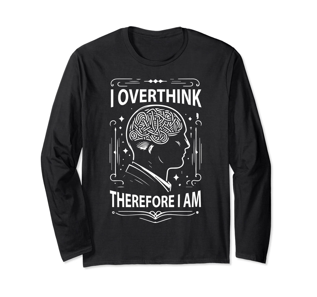 I Overthink Therefore I Am Funny T-Shirt - Minimalist Print Unisex - T-Shirt, Sweatshirt, Hoodie