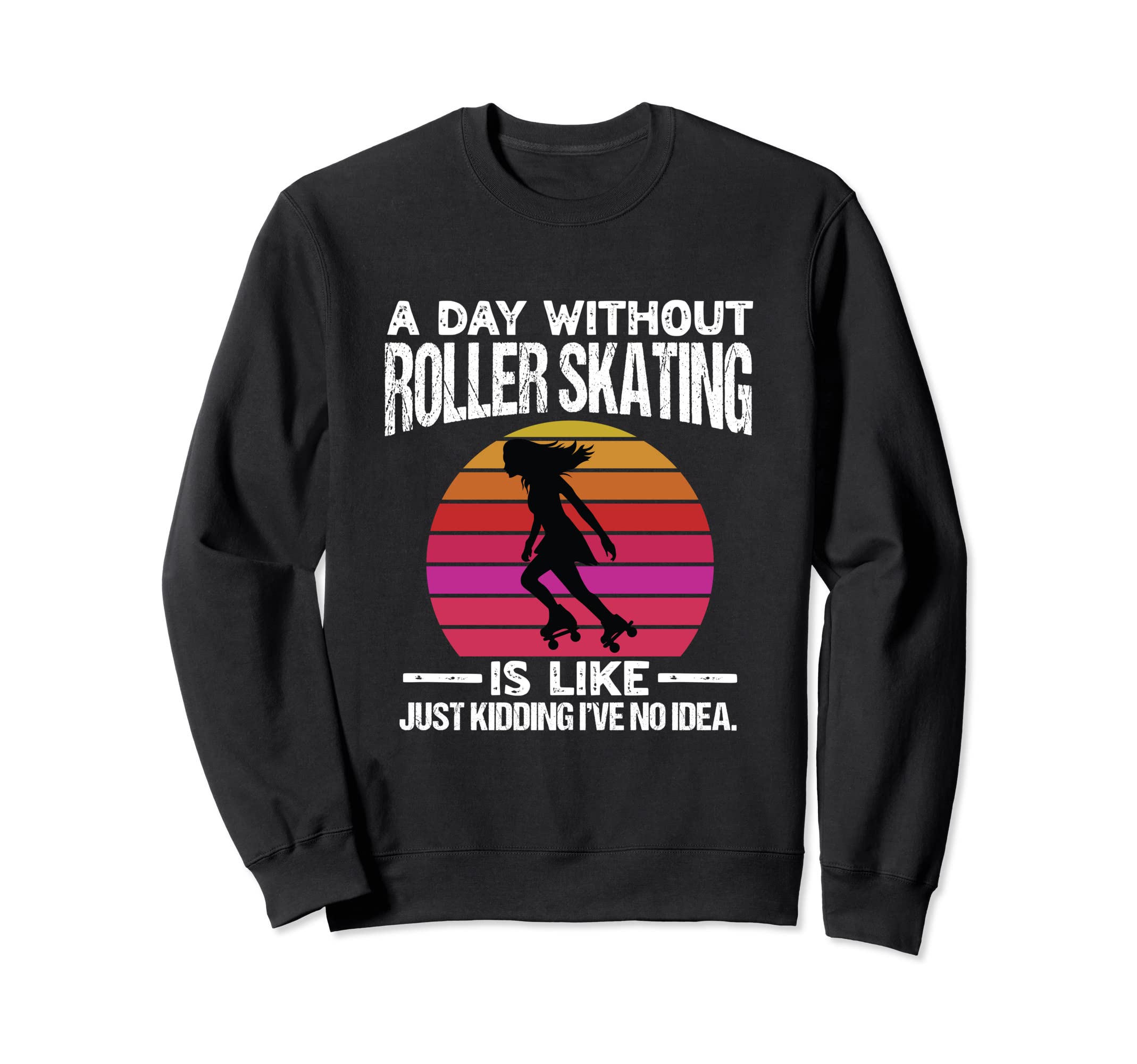Day Without Roller Skates Funny Sweatshirt - Aesthetic Graphic for Adults - T-Shirt, Sweatshirt, Hoodie