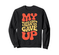 Snarky My Therapist Gave Up Sweatshirt - Aesthetic Graphic for Adults - T-Shirt, Sweatshirt, Hoodie