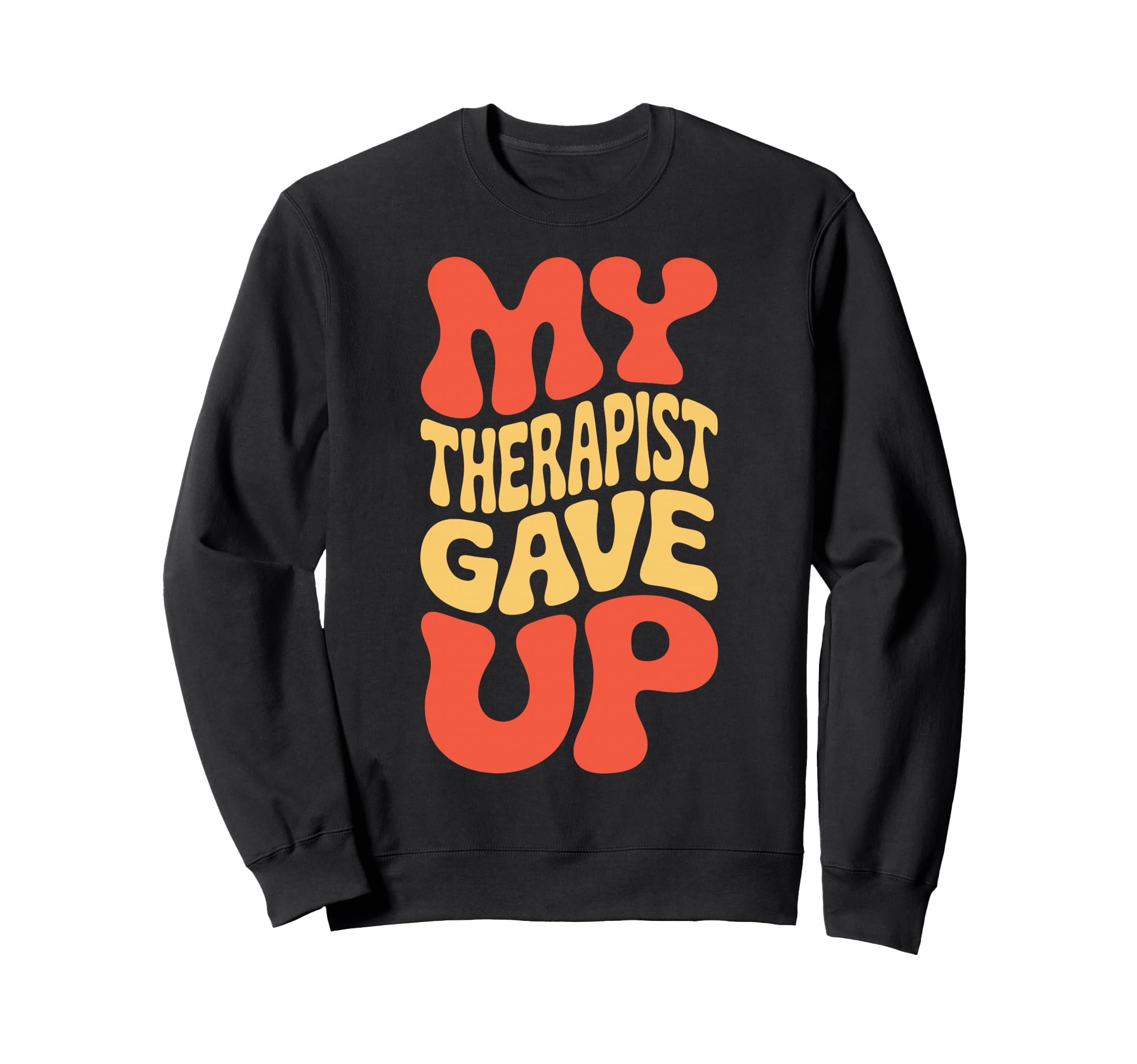 Snarky My Therapist Gave Up Sweatshirt - Aesthetic Graphic for Adults - T-Shirt, Sweatshirt, Hoodie