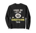 Hang Let Me Overthink This Sweatshirt - Aesthetic Graphic for Adults - T-Shirt, Sweatshirt, Hoodie