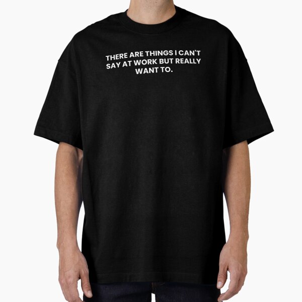 There Are Things I Can't Say At Work But Really Want - Adult & Kids T-Shirts, Sweatshirts & Hoodies apparel design preview 1