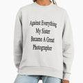 Against Everything My Sister Became A Great - Adult & Kids T-Shirts, Sweatshirts & Hoodies apparel design preview 1