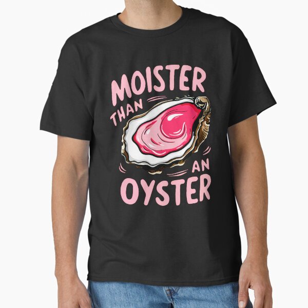 Moister than an oyster - Adult & Kids T-Shirts, Sweatshirts & Hoodies apparel design preview 1