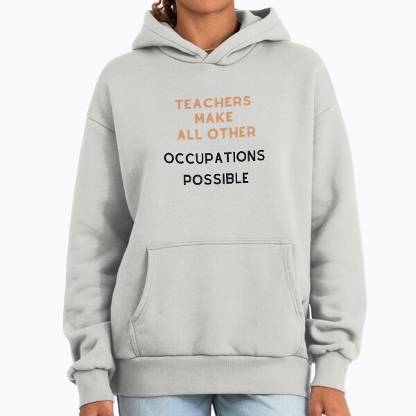Teachers make all other occupations possible - Adult & Kids T-Shirts, Sweatshirts & Hoodies apparel design preview 1