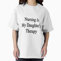 Nursing Is My Daughter's Therapy - Adult & Kids T-Shirts, Sweatshirts & Hoodies apparel design preview 1