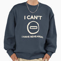 I Can't, Have Rehearsal - Adult & Kids T-Shirts, Sweatshirts & Hoodies apparel design preview 1