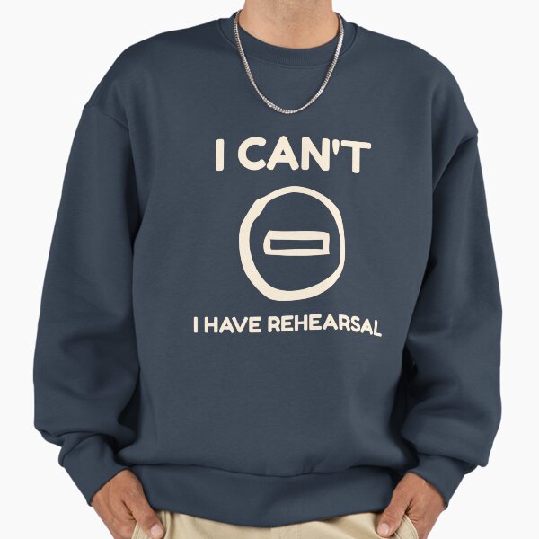 I Can't, Have Rehearsal - Adult & Kids T-Shirts, Sweatshirts & Hoodies apparel design preview 1