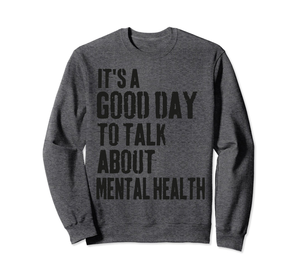 Its Good Day To Talk About Mental Sweatshirt - Streetwear Style for Adults - T-Shirt, Sweatshirt, Hoodie