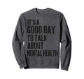 Its Good Day To Talk About Mental Sweatshirt - Streetwear Style for Adults - T-Shirt, Sweatshirt, Hoodie