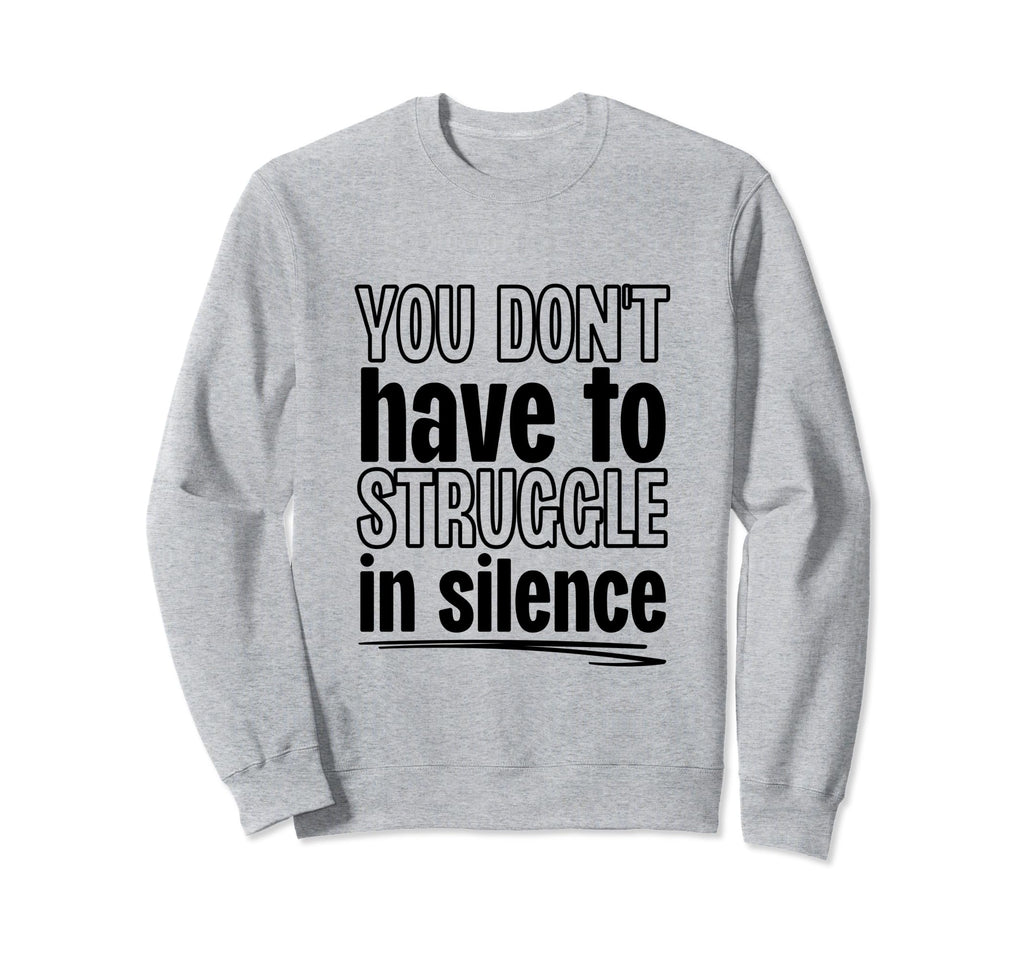You Dont Have To Struggle Silence Sweatshirt - Casual Everyday Wear Unisex - T-Shirt, Sweatshirt, Hoodie