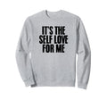 Its Self Love Me Mental Health Sweatshirt - Aesthetic Graphic for Adults - T-Shirt, Sweatshirt, Hoodie