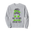 My Story Isnt Over Yet Green Mental Sweatshirt - Custom Art Print Unisex - T-Shirt, Sweatshirt, Hoodie