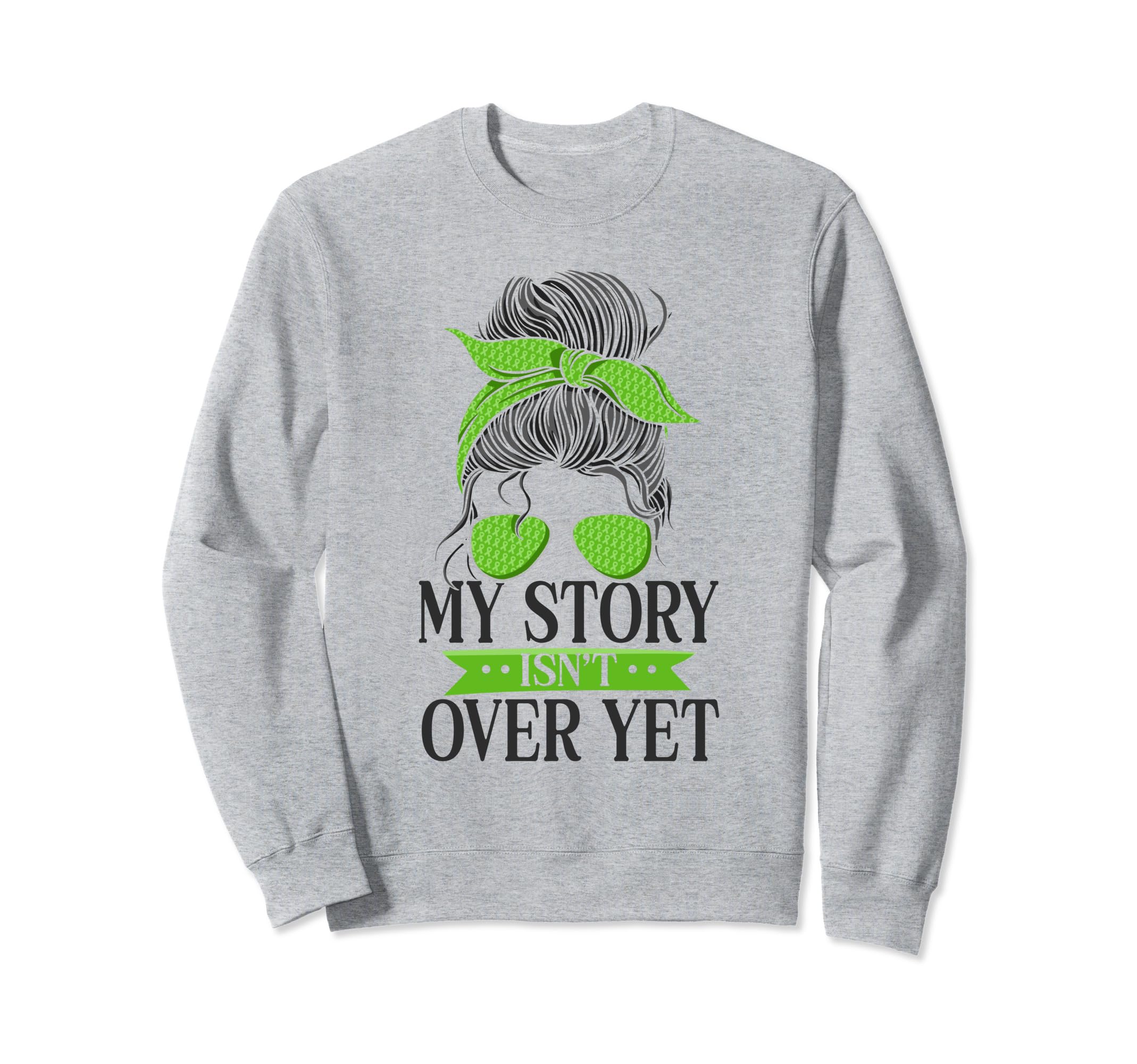 My Story Isnt Over Yet Green Mental Sweatshirt - Custom Art Print Unisex - T-Shirt, Sweatshirt, Hoodie