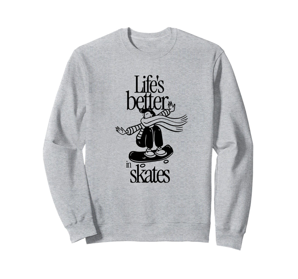 Lifes Better Skates Roller Sweatshirt - Casual Everyday Wear Men Women - T-Shirt, Sweatshirt, Hoodie