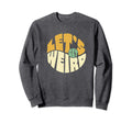 Lets Get Weird Funny 60S Sweatshirt - Fun Novelty Design Men Women - T-Shirt, Sweatshirt, Hoodie