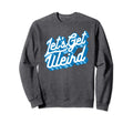 Lets Get Weird Funny Party 80S Sweatshirt - Aesthetic Graphic Men Women - T-Shirt, Sweatshirt, Hoodie
