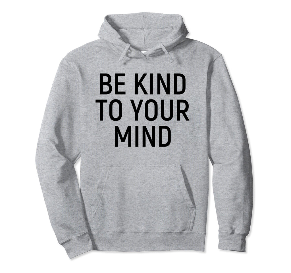 Be Kind To Your Mind Self Care Mental Hoodie - Custom Art Print for Adults - T-Shirt, Sweatshirt, Hoodie