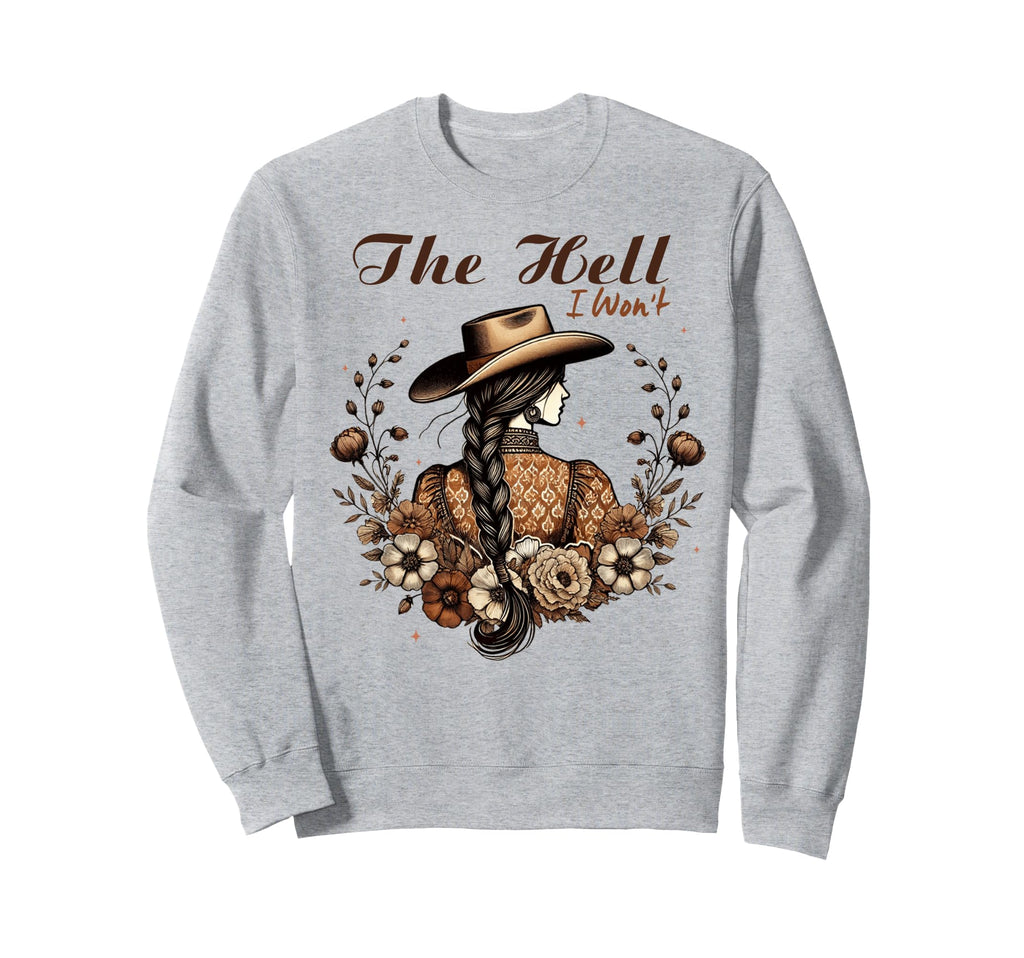 Hell I Wont Western Cowgirl Hat Sweatshirt - Custom Art Print for Adults - T-Shirt, Sweatshirt, Hoodie