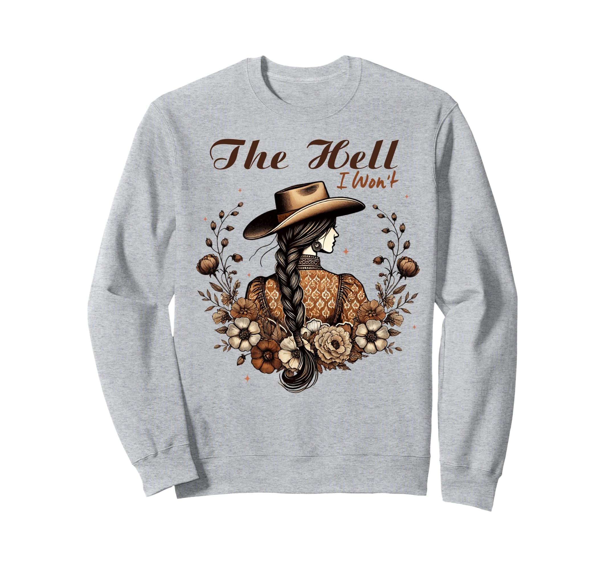 Hell I Wont Western Cowgirl Hat Sweatshirt - Custom Art Print for Adults - T-Shirt, Sweatshirt, Hoodie
