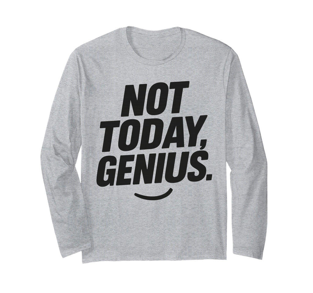 Funny Sarcastic Not Today Genius T-Shirt - Custom Art Print Men Women - T-Shirt, Sweatshirt, Hoodie