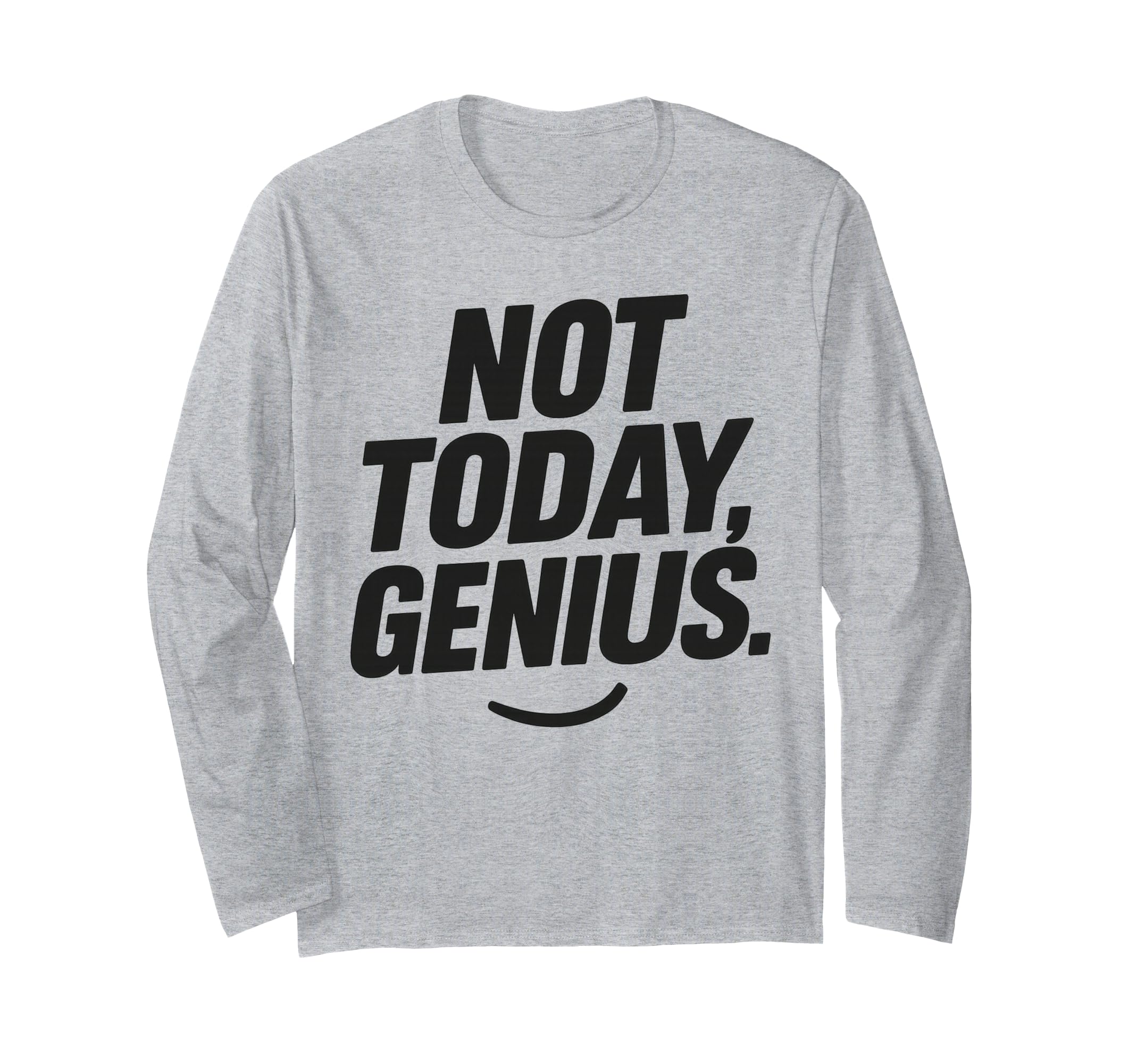 Funny Sarcastic Not Today Genius T-Shirt - Custom Art Print Men Women - T-Shirt, Sweatshirt, Hoodie