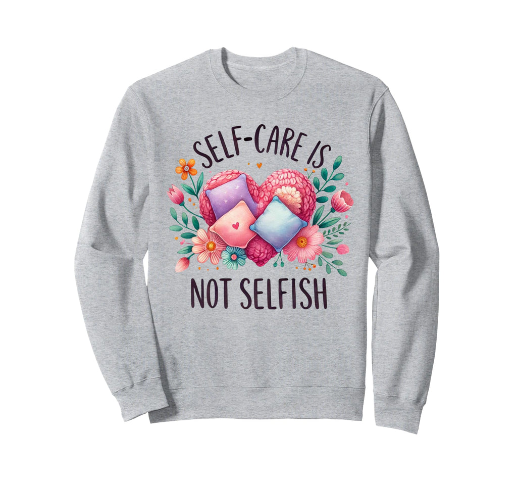 Self Care Is Not Selfish Mental Sweatshirt - Streetwear Style Men Women - T-Shirt, Sweatshirt, Hoodie