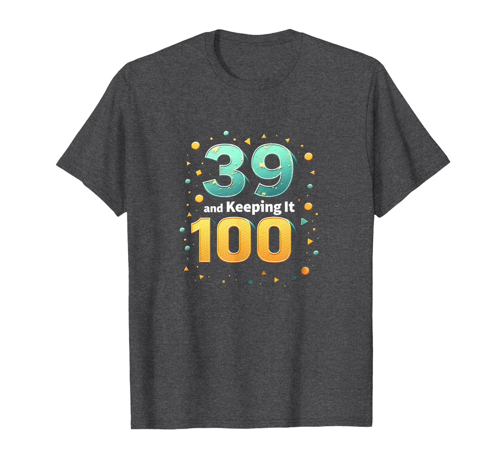 39 And Keeping It 100 Birthday Gift T-Shirt - Aesthetic Graphic for Adults - T-Shirt, Sweatshirt, Hoodie