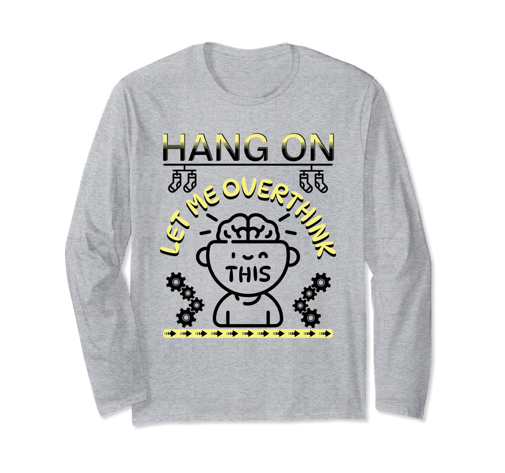 Funny Hang Let Me Overthink This T-Shirt - Unique Graphic Men Women - T-Shirt, Sweatshirt, Hoodie