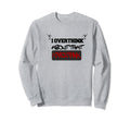I Overthink About That I Overthink Hold Sweatshirt - Graphic Print Unisex - T-Shirt, Sweatshirt, Hoodie