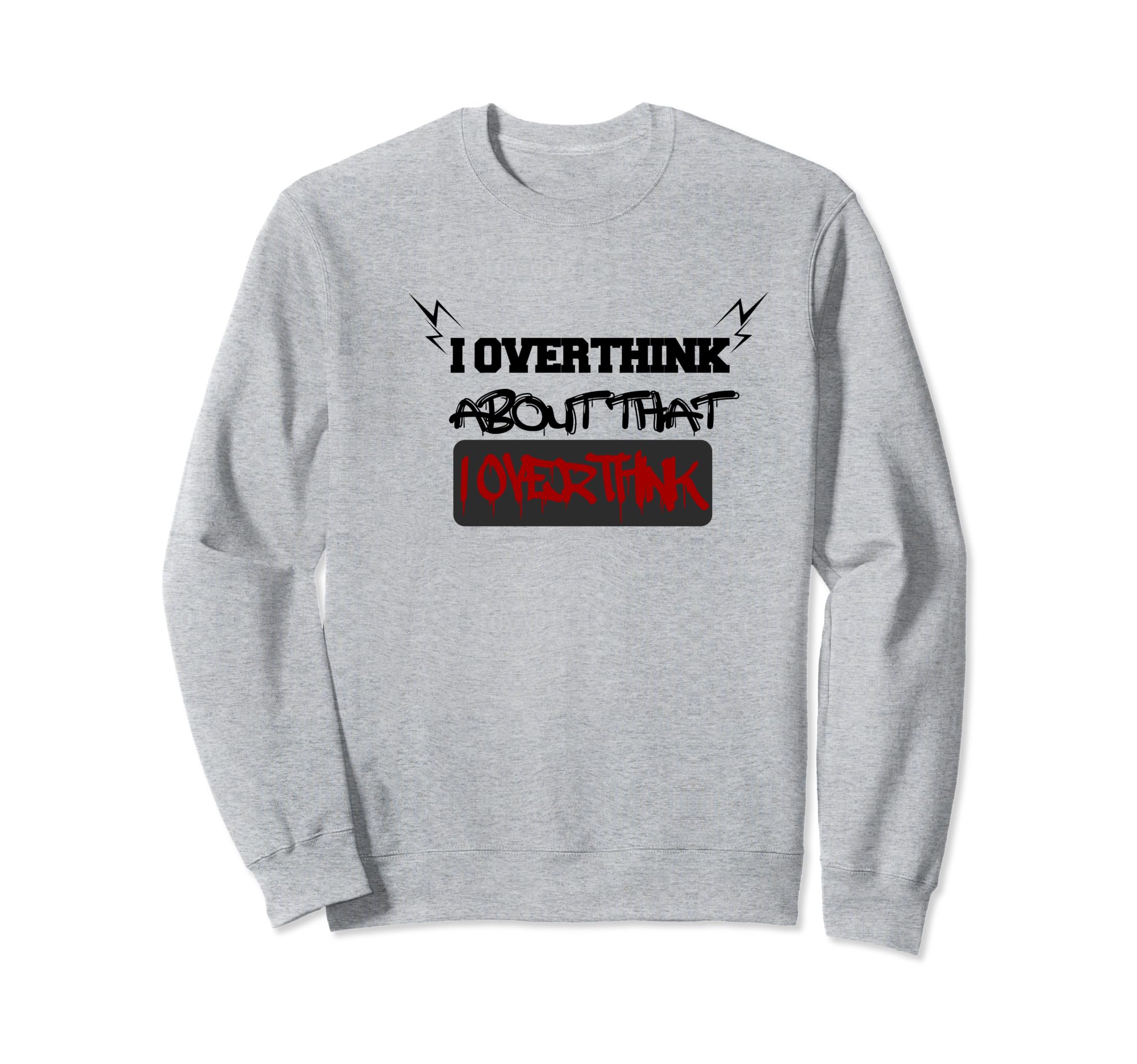 I Overthink About That I Overthink Hold Sweatshirt - Graphic Print Unisex - T-Shirt, Sweatshirt, Hoodie