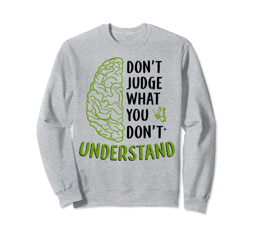 Dont Judge Depression Anxiety Mental Sweatshirt - Trendy Graphic Unisex - T-Shirt, Sweatshirt, Hoodie