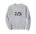 Its Okay To Be Sad Mental Health Sweatshirt - Fun Novelty Design Unisex - T-Shirt, Sweatshirt, Hoodie