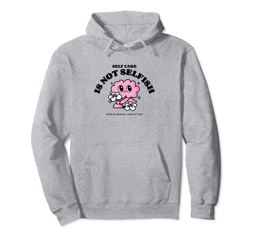 Self Care Is Not Selfish Mental Hoodie - Custom Art Print for Adults - T-Shirt, Sweatshirt, Hoodie