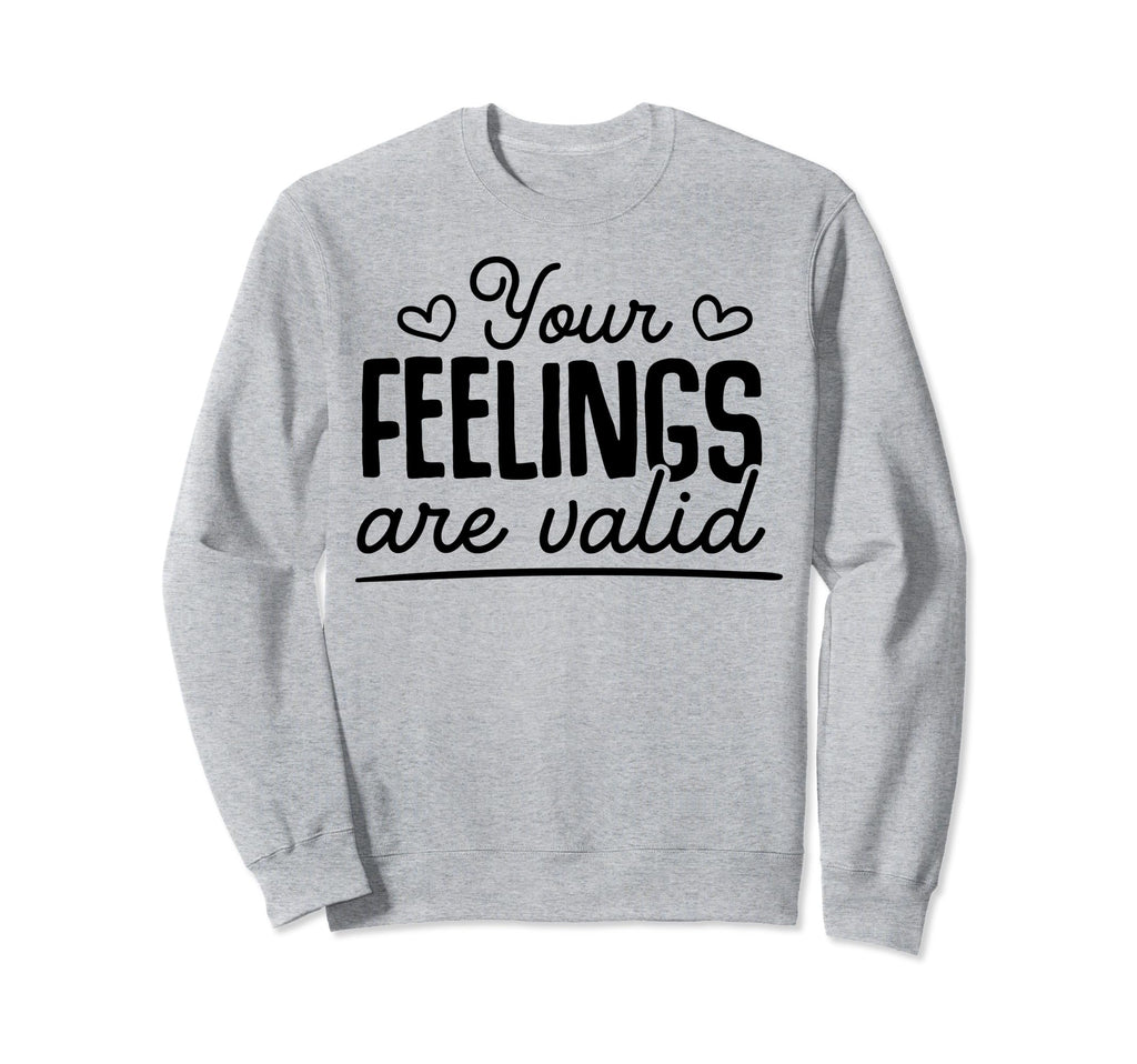 Your Feelings Are Valid Sweatshirt - Aesthetic Graphic Men Women - T-Shirt, Sweatshirt, Hoodie
