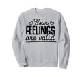 Your Feelings Are Valid Sweatshirt - Aesthetic Graphic Men Women - T-Shirt, Sweatshirt, Hoodie